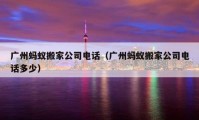 廣州螞蟻搬家公司電話（廣州螞蟻搬家公司電話多少）