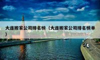 大連搬家公司排名榜（大連搬家公司排名榜單）