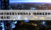 租房子搬家算入宅嗎為什么（租房搬家算移徒還是入宅）