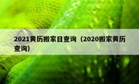 2021黃歷搬家日查詢（2020搬家黃歷查詢）