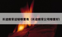 長途搬家運輸哪里有（長途搬家公司哪里好）