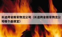 長途跨省搬家物流公司（長途跨省搬家物流公司哪個(gè)最便宜）