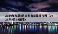 2024年陽歷8月搬家吉日是哪幾天（2021年8月24搬家）