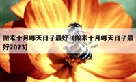 搬家十月哪天日子最好（搬家十月哪天日子最好2023）