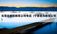 石家莊老兵搬家公司電話（寧晉老兵搬家公司）