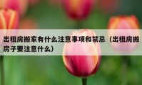 出租房搬家有什么注意事項和禁忌（出租房搬房子要注意什么）