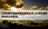 上海正規(guī)長(zhǎng)途搬家搬運(yùn)服務(wù)公司（上海長(zhǎng)途搬家物流公司電話）