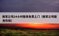 搬家公司24小時(shí)服務(wù)免費(fèi)上門(mén)（搬家公司服務(wù)熱線）