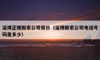 淄博正規(guī)搬家公司報價（淄博搬家公司電話號碼是多少）