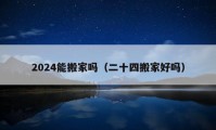 2024能搬家嗎（二十四搬家好嗎）