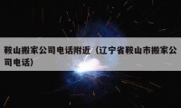 鞍山搬家公司電話附近（遼寧省鞍山市搬家公司電話）