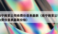 南寧搬家公司收費(fèi)價(jià)目表最新（南寧搬家公司收費(fèi)價(jià)目表最新價(jià)格）