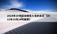 2024年10月適合搬家入宅的吉日（2021年10月24號搬家）