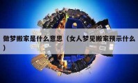 做夢搬家是什么意思（女人夢見搬家預(yù)示什么）