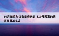 10月搬家入住吉日查詢表（10月搬家的黃道吉日2021）