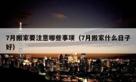 7月搬家要注意哪些事項（7月搬家什么日子好）