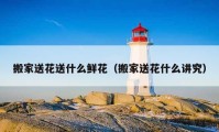 搬家送花送什么鮮花（搬家送花什么講究）