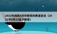 2023年陽歷8月份搬家的黃道吉日（2021年8月23適合搬家）