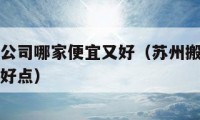 蘇州搬家公司哪家便宜又好（蘇州搬家公司哪家便宜又好點(diǎn)）