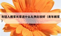 年輕人搬家長(zhǎng)輩送什么禮物比較好（青年搬家）