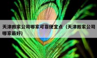 天津搬家公司哪家可靠便宜點（天津搬家公司哪家最好）