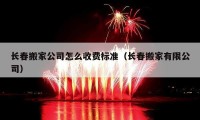 長春搬家公司怎么收費(fèi)標(biāo)準(zhǔn)（長春搬家有限公司）