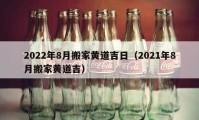 2022年8月搬家黃道吉日（2021年8月搬家黃道吉）