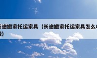 長途搬家托運(yùn)家具（長途搬家托運(yùn)家具怎么收費(fèi)）