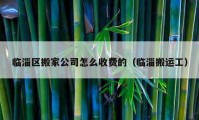 臨淄區(qū)搬家公司怎么收費的（臨淄搬運工）