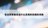 包含同事搬家送什么實用的東西的詞條