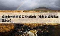 成都市老兵搬家公司價格表（成都老兵搬家公司地址）