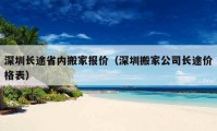 深圳長途省內(nèi)搬家報(bào)價(jià)（深圳搬家公司長途價(jià)格表）