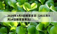 2024年8月8日搬家吉日（2021年8月24日搬家查黃歷）