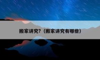 搬家講究?（搬家講究有哪些）