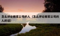 怎么評(píng)論搬家公司的人（怎么評(píng)論搬家公司的人的話）