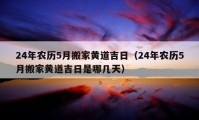 24年農(nóng)歷5月搬家黃道吉日（24年農(nóng)歷5月搬家黃道吉日是哪幾天）