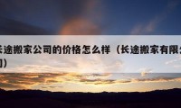 長(zhǎng)途搬家公司的價(jià)格怎么樣（長(zhǎng)途搬家有限公司）