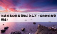 長(zhǎng)途搬家公司收費(fèi)情況怎么寫(xiě)（長(zhǎng)途搬家收費(fèi)標(biāo)準(zhǔn)）