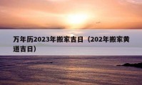 萬年歷2023年搬家吉日（202年搬家黃道吉日）