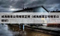 威海搬家公司哪家正規(guī)（威海搬家公司哪家口碑好）