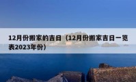 12月份搬家的吉日（12月份搬家吉日一覽表2023年份）