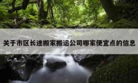 關(guān)于市區(qū)長(zhǎng)途搬家搬運(yùn)公司哪家便宜點(diǎn)的信息