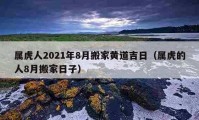 屬虎人2021年8月搬家黃道吉日（屬虎的人8月搬家日子）