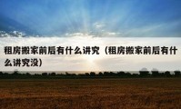 租房搬家前后有什么講究（租房搬家前后有什么講究沒(méi)）