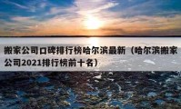 搬家公司口碑排行榜哈爾濱最新（哈爾濱搬家公司2021排行榜前十名）