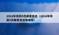 2022年農歷9月搬家吉日（2022年農歷9月搬家吉日有哪些）