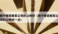 西寧哪家搬家公司的口碑好（西寧哪家搬家公司的口碑好一點）