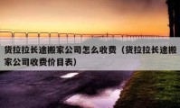 貨拉拉長(zhǎng)途搬家公司怎么收費(fèi)（貨拉拉長(zhǎng)途搬家公司收費(fèi)價(jià)目表）