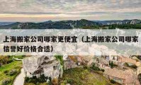 上海搬家公司哪家更便宜（上海搬家公司哪家信譽好價格合適）