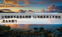 公司搬家不去怎么賠償（公司搬家員工不想去,怎么補(bǔ)償?）